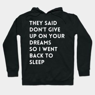 they said don't give up on your dreams so i went back to sleep Hoodie